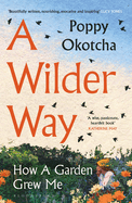 A Wilder Way: How Gardens Grow Us