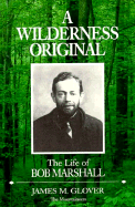 A Wilderness Original: The Life of Bob Marshall
