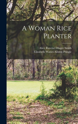 A Woman Rice Planter - Smith, Alice R Huger, and Pringle, Elizabeth Waties Allston