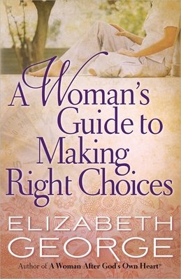 A Woman's Guide to Making Right Choices - George, Elizabeth