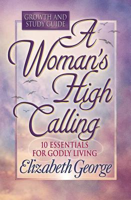 A Woman's High Calling Growth and Study Guide - George, Elizabeth
