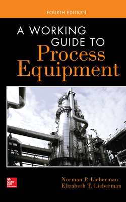 A Working Guide to Process Equipment - Lieberman, Norman, and Lieberman, Elizabeth