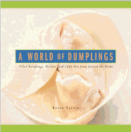A World of Dumplings: Filled Dumplings, Pockets, and Little Pies from Around the Globe