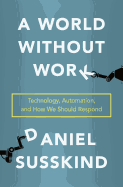 A World Without Work: Technology, Automation, and How We Should Respond