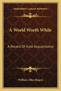 A World Worth While: A Record of Auld Acquaintance