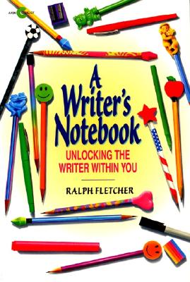 A Writer's Notebook: Unlocking the Writer Within You - Fletcher, Ralph