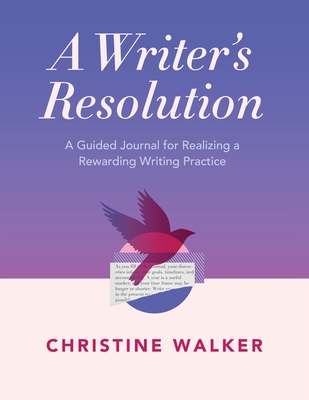 A Writer's Resolution: A Guided Journal for Realizing a Rewarding Writing Practice: A Journal - Walker, Christine