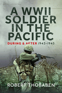A WWII Soldier in the Pacific: During and After 1943-1945