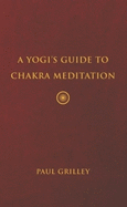 A Yogis Guide to Chakra Meditation