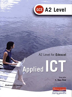 A2 Level GCE Applied ICT for Edexcel - Reid, K Mary (Editor)
