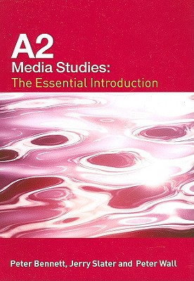 A2 Media Studies: The Essential Introduction - Bennett, Peter, and Slater, Jerry, and Wall, Peter