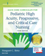Aacn Core Curriculum for Pediatric High Acuity, Progressive, and Critical Care Nursing