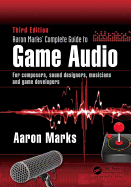 Aaron Marks' Complete Guide to Game Audio: For Composers, Sound Designers, Musicians, and Game Developers