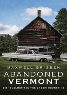 Abandoned Vermont: Dishevelment in the Green Mountains