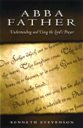 Abba Father: Understanding and Using the Lord's Prayer