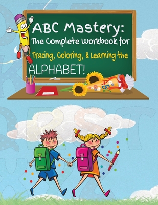 ABC Mastery: The Complete Workbook for Tracing, Coloring & Learning the Alphabet! - Merrick, Kandice