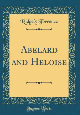 Abelard and Heloise (Classic Reprint) - Torrence, Ridgely