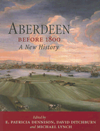 Aberdeen Before 1800: A New History