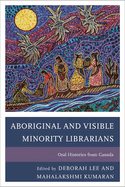 Aboriginal and Visible Minority Librarians: Oral Histories from Canada