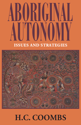 Aboriginal Autonomy: Issues and Strategies - Coombs, Herbert Cole, and Dodson, Mick (Foreword by)