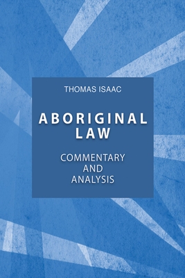 Aboriginal Law, Fourth Edition: Commentary and Analysis - Isaac, Thomas