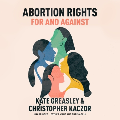 Abortion Rights: For and Against - Greasley, Kate, and Kaczor, Christopher, and Abell, Chris (Read by)