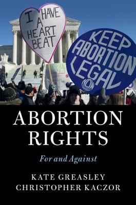 Abortion Rights - Greasley, Kate, and Kaczor, Christopher