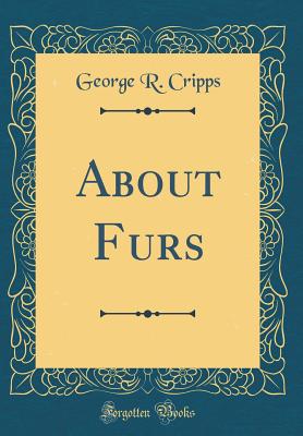 About Furs (Classic Reprint) - Cripps, George R