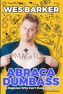 AbracaDumbass: A Magician Who Can't Keep A Secret