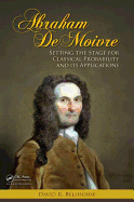 Abraham de Moivre: Setting the Stage for Classical Probability and Its Applications