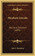 Abraham Lincoln: Was He a Christian? (1893)