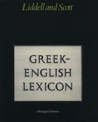 Abridged Greek-English Lexicon - Liddell, H G (Editor), and Scott, Robert (Editor)