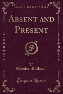 Absent and Present (Classic Reprint)