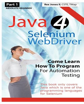 Absolute Beginner (Part 1) Java 4 Selenium WebDriver: Come Learn How To Program For Automation Testing (Black & White Edition) - Jones II, Rex Allen