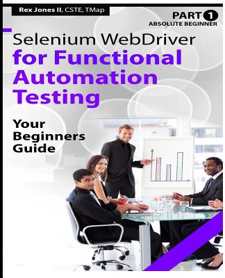Absolute Beginner (Part 1) Selenium WebDriver for Functional Automation Testing: Your Beginners Guide (Black & White Edition) - Jones II, Rex Allen