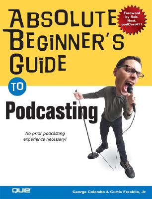 Absolute Beginner's Guide to Podcasting - Colombo, George, and Franklin, Curtis