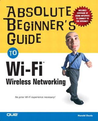 Absolute Beginner's Guide to Wi-Fi Wireless Networking - Davis, Harold