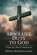 Absolute Duty to God: Exploring Moral Obligations (Grapevine Press)