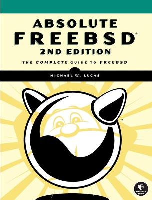 Absolute FreeBSD, 2nd Edition: The Complete Guide to FreeBSD - Lucas, Michael W