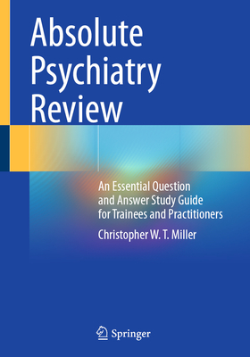 Absolute Psychiatry Review: An Essential Question and Answer Study Guide for Trainees and Practitioners - Miller, Christopher W. T.