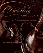 Absolutely Chocolate: Irresistible Excuses to Indulge