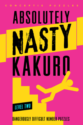 Absolutely Nasty� Kakuro Level Two - Puzzles, Conceptis