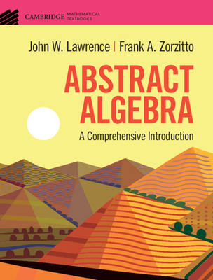 Abstract Algebra: A Comprehensive Introduction - Lawrence, John W., and Zorzitto, Frank A.