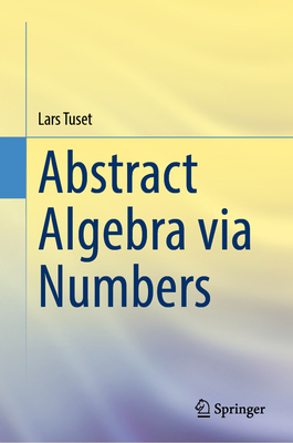 Abstract Algebra via Numbers - Tuset, Lars