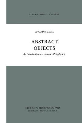 Abstract Objects: An Introduction to Axiomatic Metaphysics - Zalta, E
