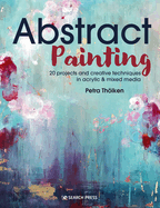 Abstract Painting: 20 Projects & Creative Techniques in Acrylic & Mixed Media