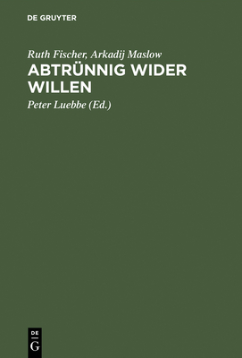 Abtr?nnig wider Willen - Fischer, Ruth, and Maslow, Arkadij, and Luebbe, Peter (Editor)
