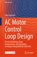 AC Motor Control Loop Design: Practical Modeling, Delay Compensation, and Simulation Techniques Using Matlab/Simulink