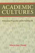 Academic Cultures: Professional Preparation and the Teaching Life