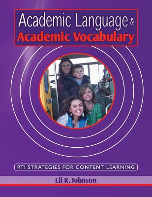 Academic Language & Academic Vocabulary: A k-12 guide to content learning and RTI - Johnson, Eli R, Mr.